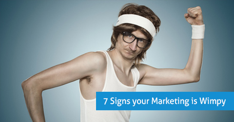 7 signs your marketing is wimpy